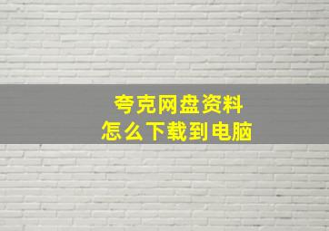 夸克网盘资料怎么下载到电脑