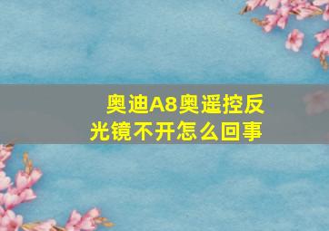 奥迪A8奥遥控反光镜不开怎么回事