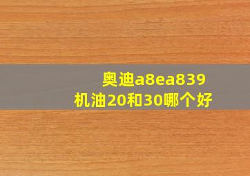 奥迪a8ea839机油20和30哪个好