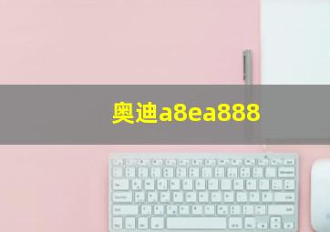 奥迪a8ea888