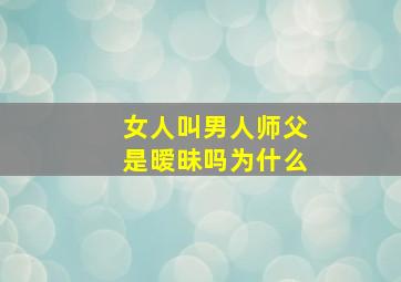 女人叫男人师父是暧昧吗为什么