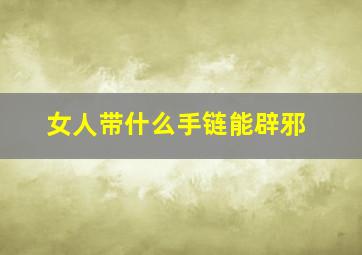 女人带什么手链能辟邪