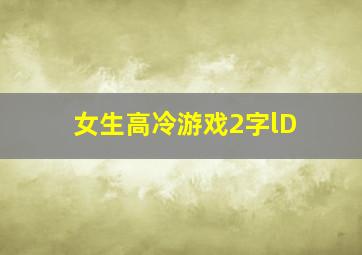 女生高冷游戏2字lD