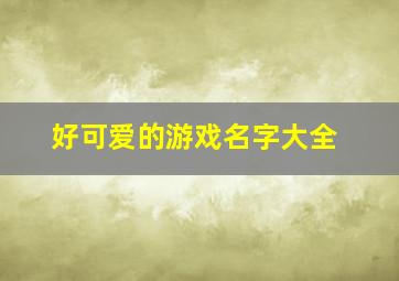 好可爱的游戏名字大全