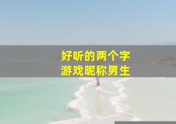 好听的两个字游戏昵称男生