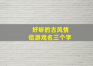 好听的古风情侣游戏名三个字