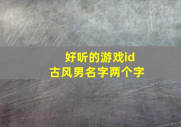 好听的游戏id古风男名字两个字