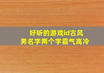 好听的游戏id古风男名字两个字霸气高冷