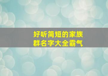 好听简短的家族群名字大全霸气