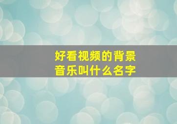 好看视频的背景音乐叫什么名字