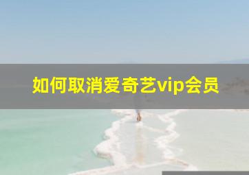 如何取消爱奇艺vip会员