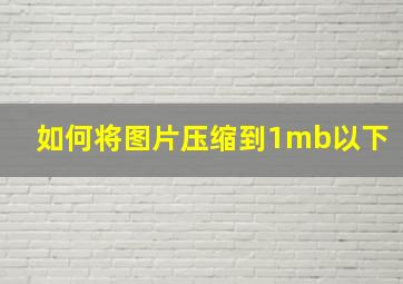 如何将图片压缩到1mb以下