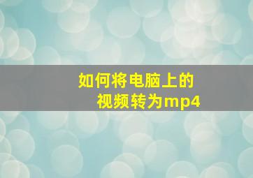 如何将电脑上的视频转为mp4