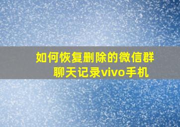 如何恢复删除的微信群聊天记录vivo手机