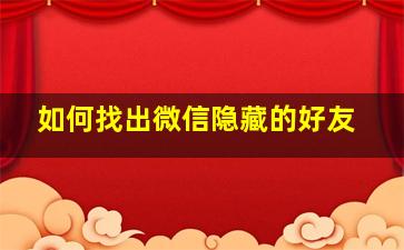 如何找出微信隐藏的好友