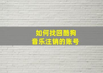 如何找回酷狗音乐注销的账号