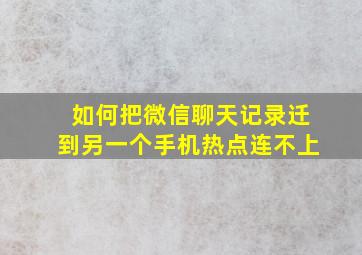 如何把微信聊天记录迁到另一个手机热点连不上