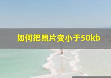 如何把照片变小于50kb