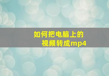 如何把电脑上的视频转成mp4