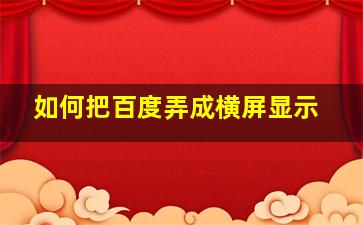 如何把百度弄成横屏显示