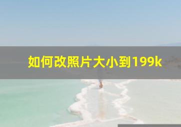 如何改照片大小到199k