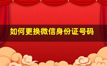 如何更换微信身份证号码