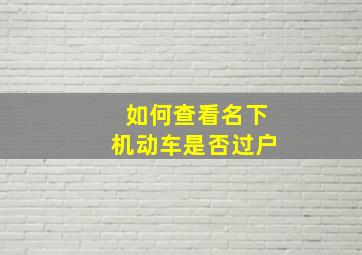 如何查看名下机动车是否过户