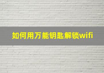 如何用万能钥匙解锁wifi