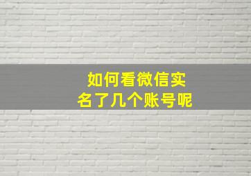 如何看微信实名了几个账号呢