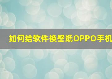 如何给软件换壁纸OPPO手机