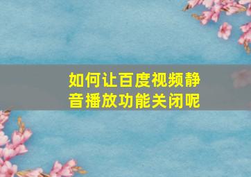 如何让百度视频静音播放功能关闭呢