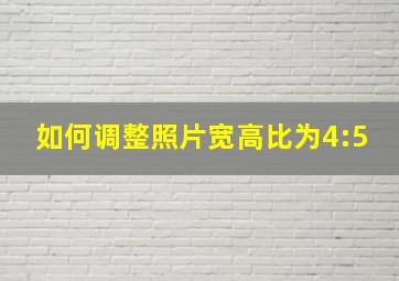 如何调整照片宽高比为4:5