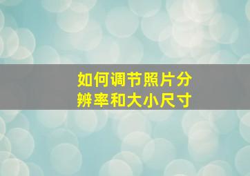 如何调节照片分辨率和大小尺寸