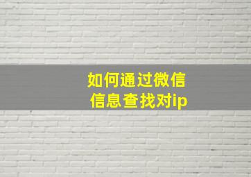 如何通过微信信息查找对ip