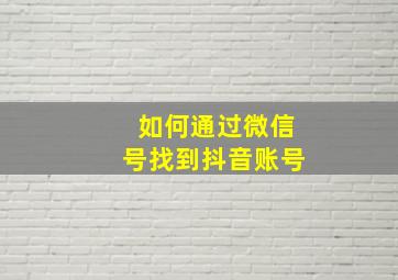 如何通过微信号找到抖音账号