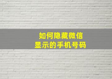 如何隐藏微信显示的手机号码