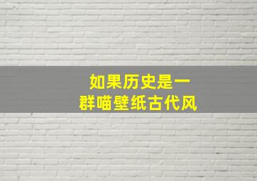 如果历史是一群喵壁纸古代风