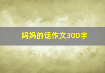 妈妈的话作文300字