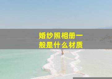 婚纱照相册一般是什么材质