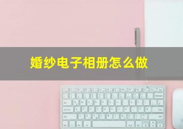 婚纱电子相册怎么做