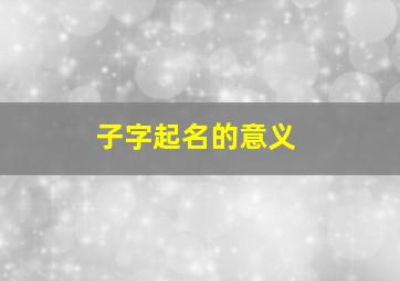 子字起名的意义