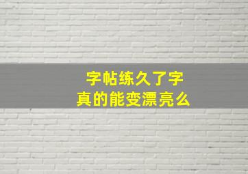 字帖练久了字真的能变漂亮么