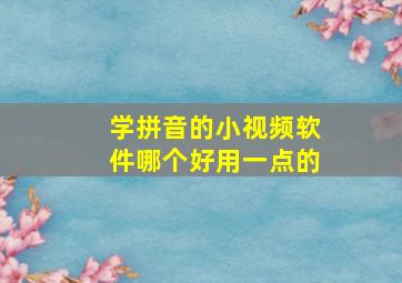 学拼音的小视频软件哪个好用一点的