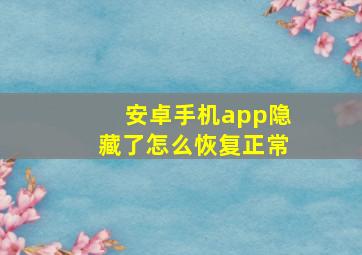 安卓手机app隐藏了怎么恢复正常