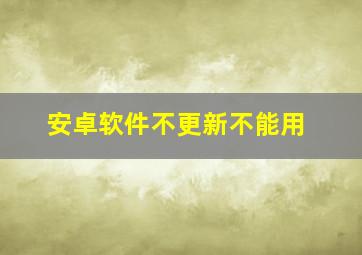 安卓软件不更新不能用