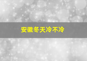 安徽冬天冷不冷