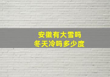 安徽有大雪吗冬天冷吗多少度