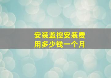 安装监控安装费用多少钱一个月