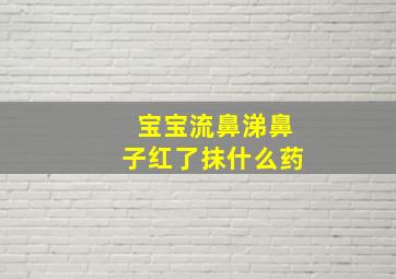 宝宝流鼻涕鼻子红了抹什么药