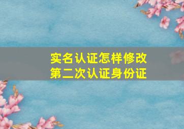 实名认证怎样修改第二次认证身份证